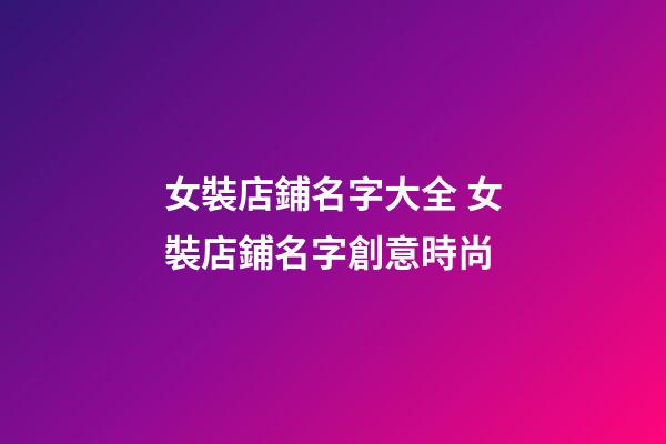 女裝店鋪名字大全 女裝店鋪名字創意時尚-第1張-店鋪起名-玄機派
